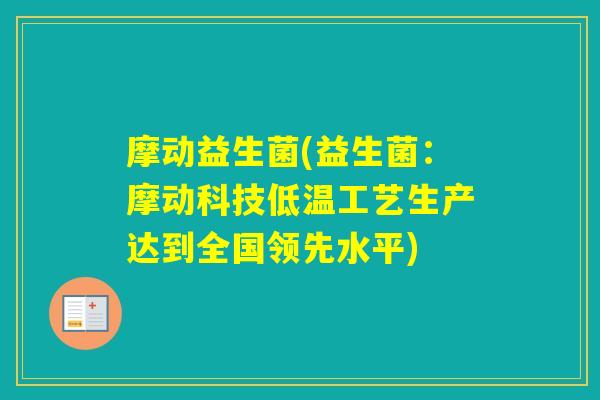 摩动益生菌(益生菌：摩动科技低温工艺生产达到全国领先水平)