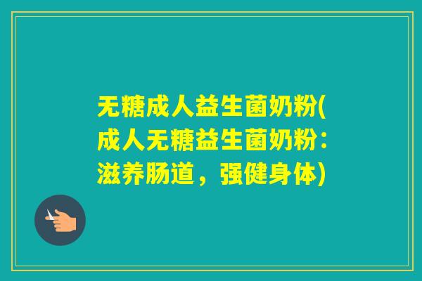 无糖成人益生菌奶粉(成人无糖益生菌奶粉：滋养肠道，强健身体)