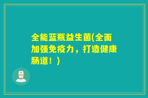 全能蓝瓶益生菌(全面加强力，打造健康肠道！)