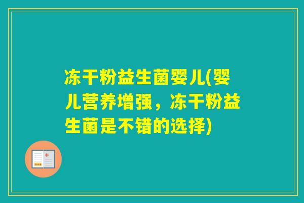 冻干粉益生菌婴儿(婴儿营养增强，冻干粉益生菌是不错的选择)