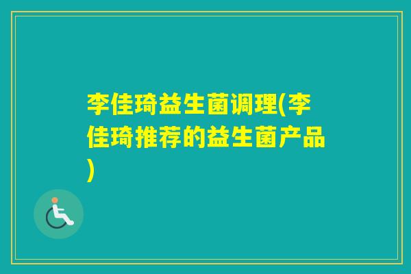 李佳琦益生菌调理(李佳琦推荐的益生菌产品)