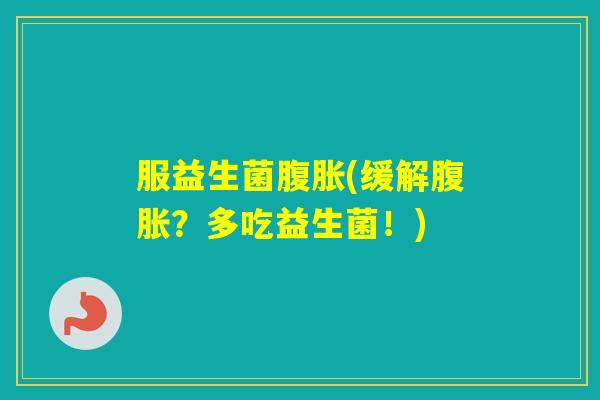 服益生菌(缓解？多吃益生菌！)