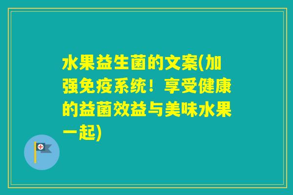 水果益生菌的文案(加强系统！享受健康的益菌效益与美味水果一起)