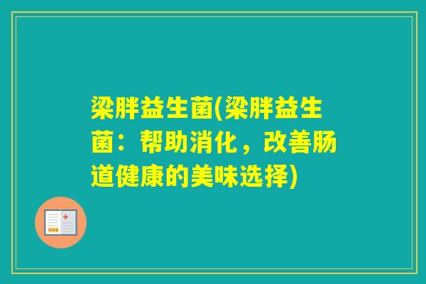 梁胖益生菌(梁胖益生菌：帮助消化，改善肠道健康的美味选择)