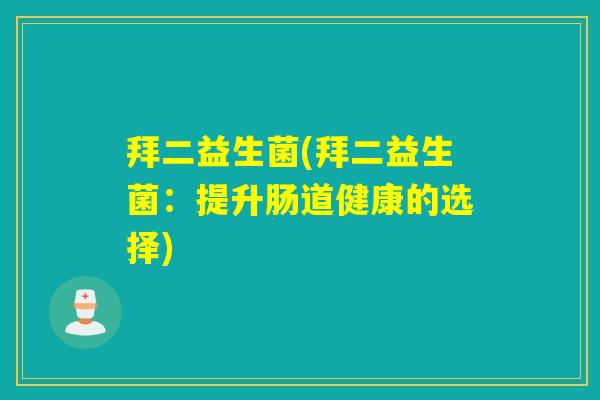 拜二益生菌(拜二益生菌：提升肠道健康的选择)