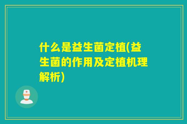 什么是益生菌定植(益生菌的作用及定植机理解析) 什么是益生菌定植(益生菌的作用及定植机理解析)