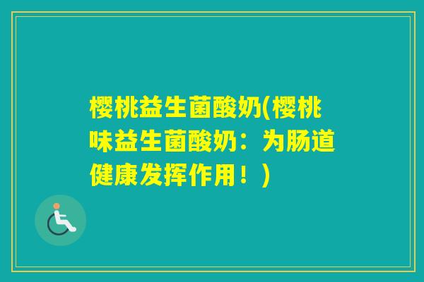 樱桃益生菌酸奶(樱桃味益生菌酸奶：为肠道健康发挥作用！)