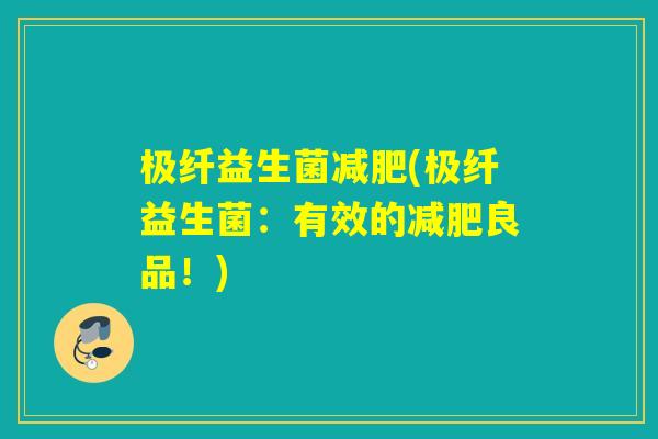 极纤益生菌(极纤益生菌:有效的良品!) 极纤益生菌(极纤益生菌:有效的良品!)