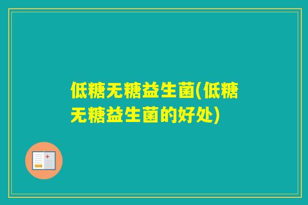 低糖无糖益生菌(低糖无糖益生菌的好处)