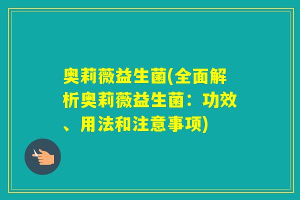 奥莉薇益生菌(全面解析奥莉薇益生菌：功效、用法和注意事项)