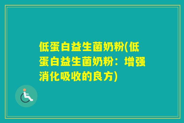 低蛋白益生菌奶粉(低蛋白益生菌奶粉：增强消化吸收的良方)