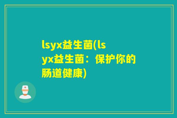 lsyx益生菌(lsyx益生菌：保护你的肠道健康)