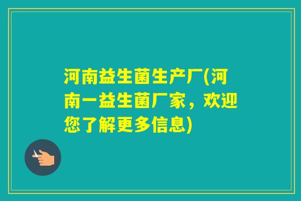 河南益生菌生产厂(河南一益生菌厂家，欢迎您了解更多信息)