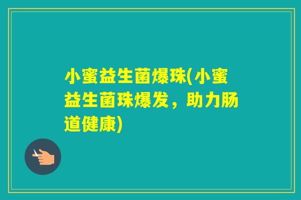 小蜜益生菌爆珠(小蜜益生菌珠爆发，助力肠道健康)