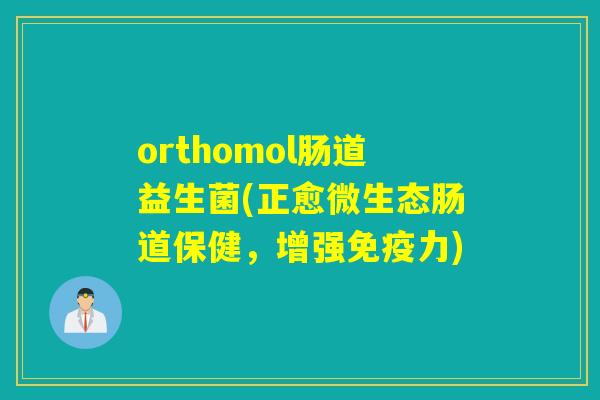 orthomol肠道益生菌(正愈微生态肠道保健，增强力)