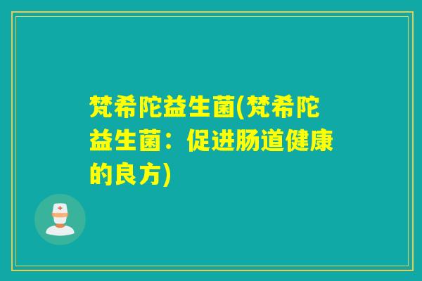 梵希陀益生菌(梵希陀益生菌：促进肠道健康的良方)