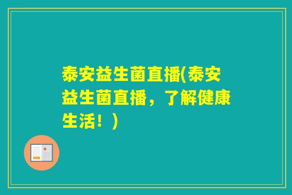 泰安益生菌直播(泰安益生菌直播，了解健康生活！)