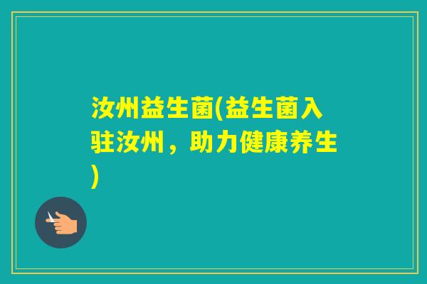 汝州益生菌(益生菌入驻汝州,助力健康养生) 汝州益生菌(益生菌入驻汝州,助力健康养生)