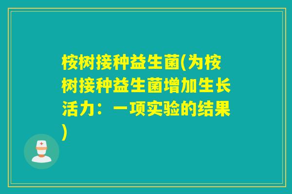 桉树接种益生菌(为桉树接种益生菌增加生长活力：一项实验的结果)