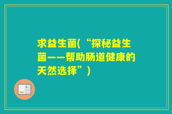 求益生菌(“探秘益生菌——帮助肠道健康的天然选择”)