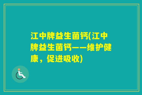 江中牌益生菌钙(江中牌益生菌钙——维护健康,促进吸收) 江中牌益生菌钙(江中牌益生菌钙——维护健康,促进吸收)