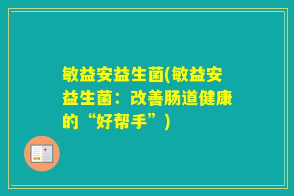 敏益安益生菌(敏益安益生菌：改善肠道健康的“好帮手”)