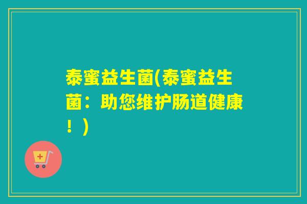 泰蜜益生菌(泰蜜益生菌：助您维护肠道健康！)