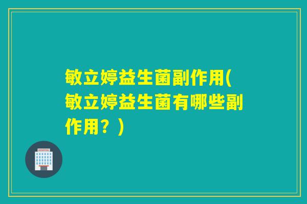 敏立婷益生菌副作用(敏立婷益生菌有哪些副作用？)
