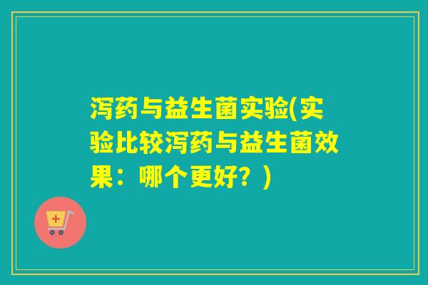 泻药与益生菌实验(实验比较泻药与益生菌效果：哪个更好？)