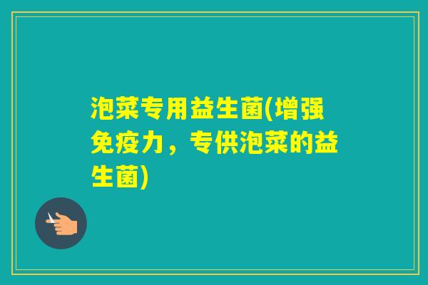 泡菜专用益生菌(增强力，专供泡菜的益生菌)