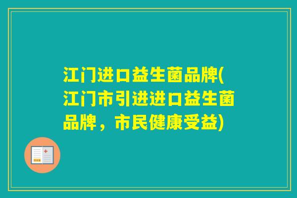 江门进口益生菌品牌(江门市引进进口益生菌品牌,市民健康受益) 江门进口益生菌品牌(江门市引进进口益生菌品牌,市民健康受益)
