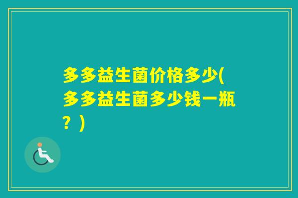 多多益生菌价格多少(多多益生菌多少钱一瓶？)