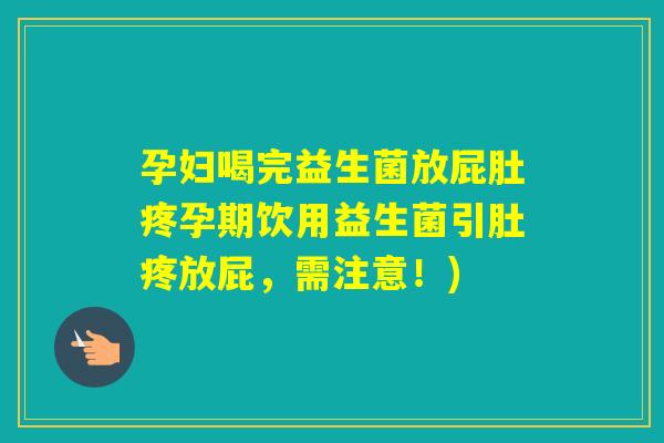 孕妇喝完益生菌放屁肚疼孕期饮用益生菌引肚疼放屁，需注意！)