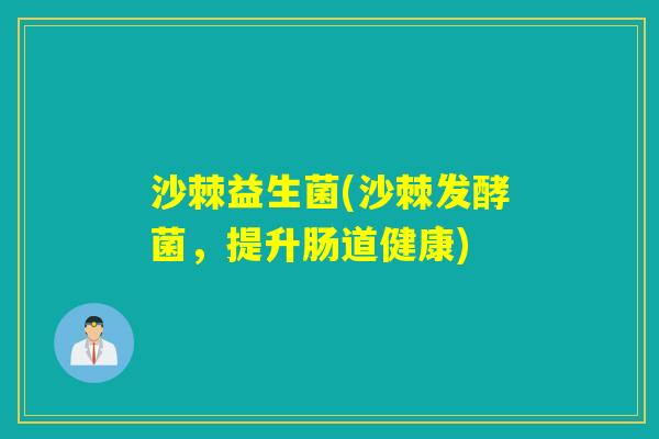 沙棘益生菌(沙棘发酵菌,提升肠道健康) 沙棘益生菌(沙棘发酵菌,提升肠道健康)