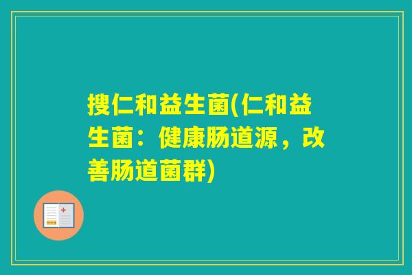 搜仁和益生菌(仁和益生菌：健康肠道源，改善肠道菌群)