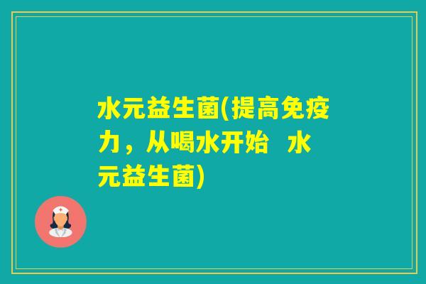 水元益生菌(提高力，从喝水开始  水元益生菌)
