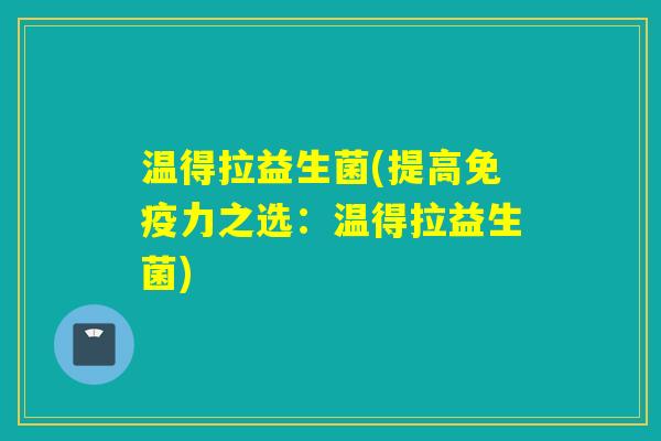 温得拉益生菌(提高力之选：温得拉益生菌)