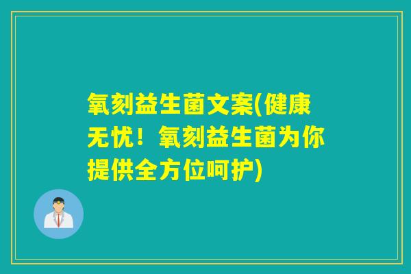 氧刻益生菌文案(健康无忧!氧刻益生菌为你提供全方位呵护) 氧刻益生菌文案(健康无忧!氧刻益生菌为你提供全方位呵护)