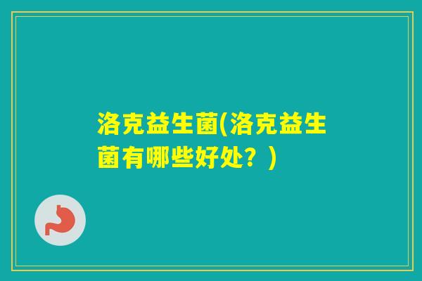 洛克益生菌(洛克益生菌有哪些好处？)