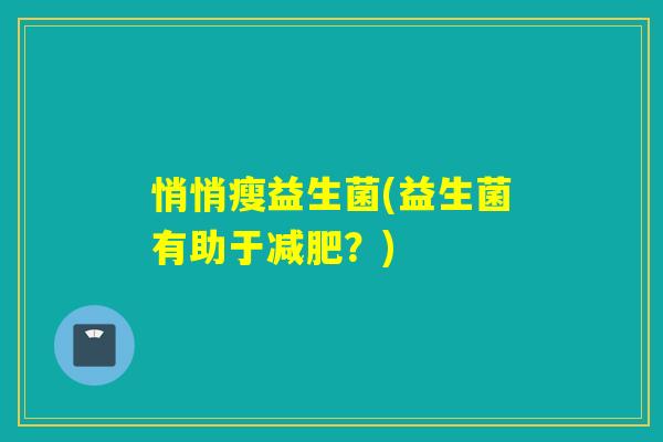 悄悄瘦益生菌(益生菌有助于？)