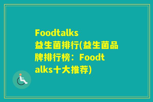 Foodtalks 益生菌排行(益生菌品牌排行榜：Foodtalks十大推荐)