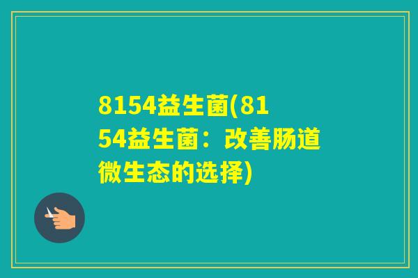 8154益生菌(8154益生菌：改善肠道微生态的选择)