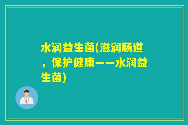 水润益生菌(滋润肠道，保护健康——水润益生菌)