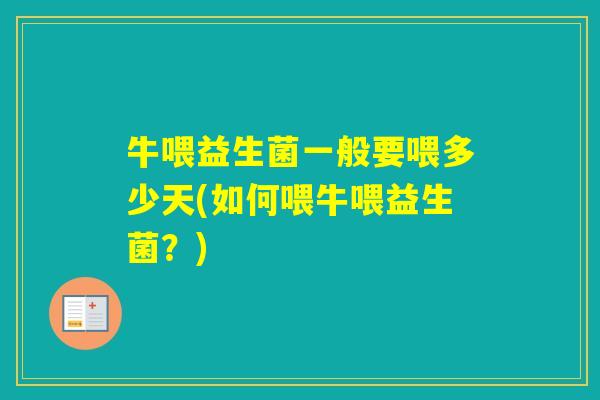 牛喂益生菌一般要喂多少天(如何喂牛喂益生菌？)