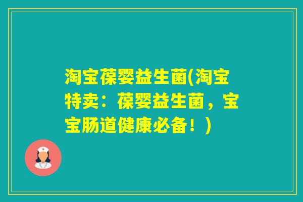 淘宝葆婴益生菌(淘宝特卖:葆婴益生菌,宝宝肠道健康必备!) 淘宝葆婴益生菌(淘宝特卖:葆婴益生菌,宝宝肠道健康必备!)