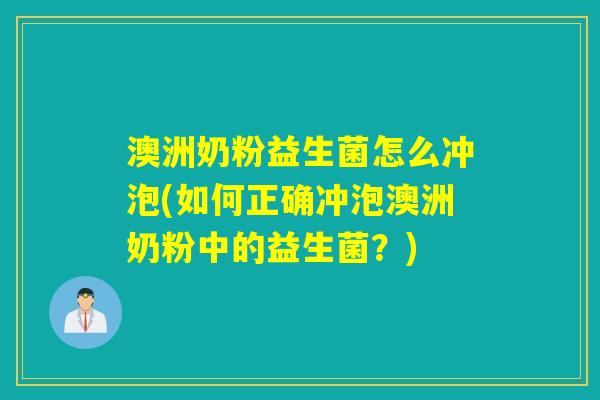 澳洲奶粉益生菌怎么冲泡(如何正确冲泡澳洲奶粉中的益生菌？)