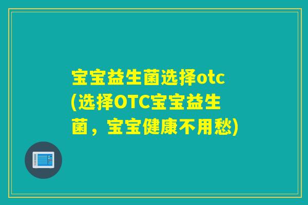宝宝益生菌选择otc(选择OTC宝宝益生菌，宝宝健康不用愁)