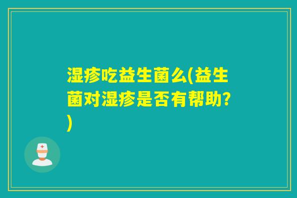 吃益生菌么(益生菌对是否有帮助？)