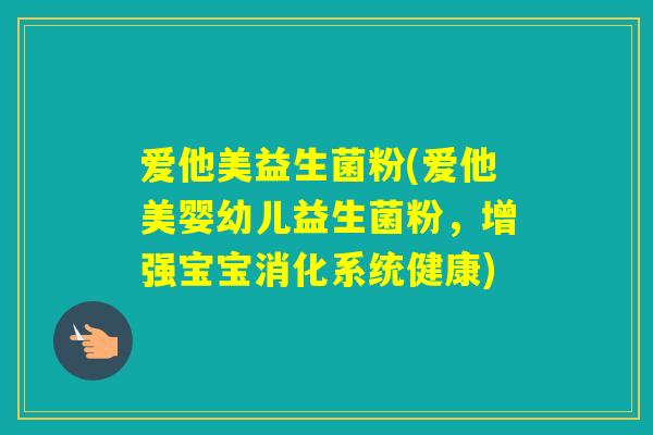 爱他美益生菌粉(爱他美婴幼儿益生菌粉,增强宝宝消化系统健康) 爱他美益生菌粉(爱他美婴幼儿益生菌粉,增强宝宝消化系统健康)