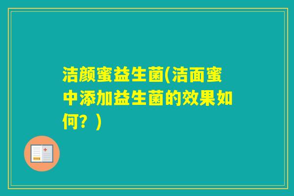 洁颜蜜益生菌(洁面蜜中添加益生菌的效果如何?) 洁颜蜜益生菌(洁面蜜中添加益生菌的效果如何?)